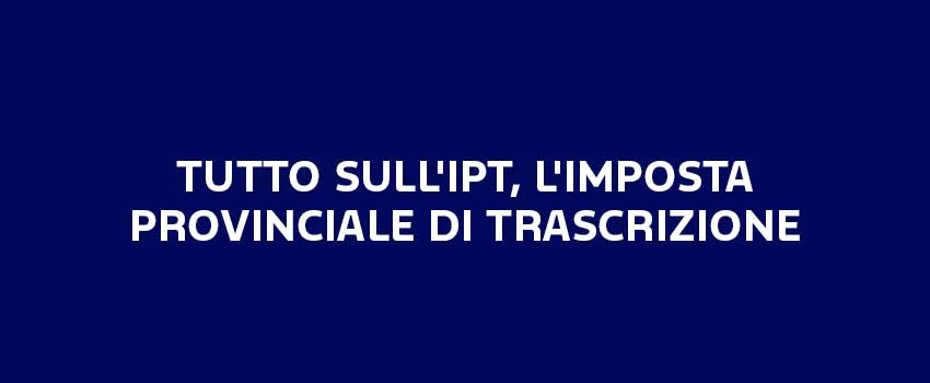 TUTTO SULL'ipt, L'imposta PROVINCIALE DI TRASCRIZIONE