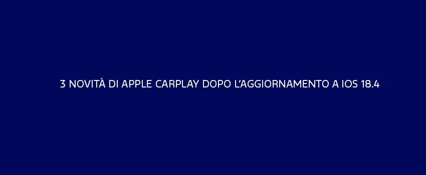 3 Novita Di Apple Carplay Dopo L’Aggiornamento A Ios 18.4