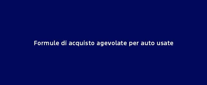 Formule Di Acquisto Agevolate Per Auto Usate