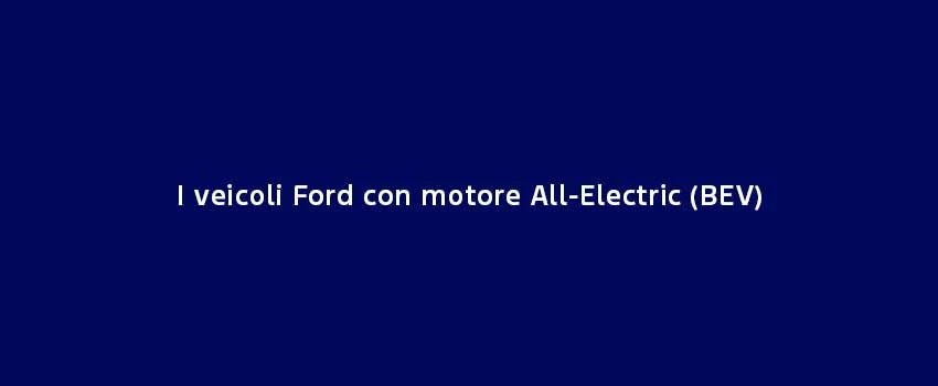 I Veicoli Ford Con Motore All Electric (BEV)
