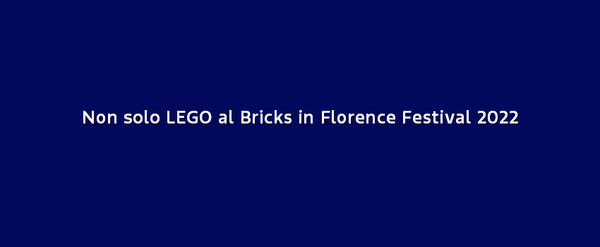 Non Solo LEGO Al Bricks In Florence Festival 2022