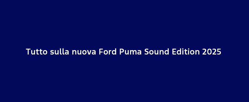 Tutto Sulla Nuova Ford Puma Sound Edition 2025