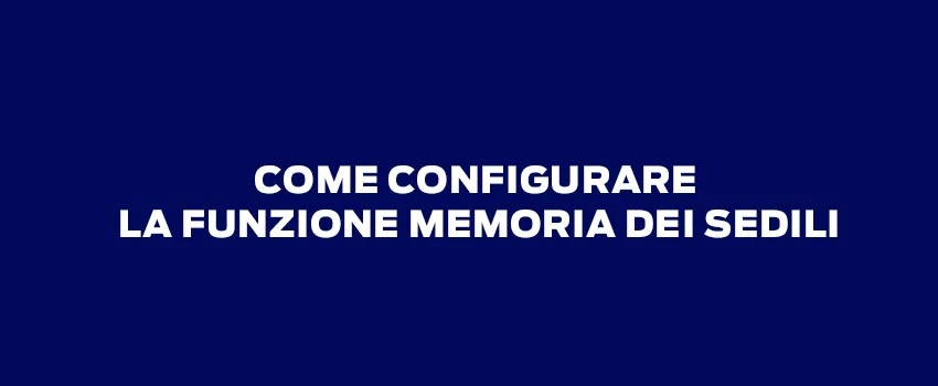 COME CONFIGURARE LA FUNZIONE MEMORIA DEI SEDILI