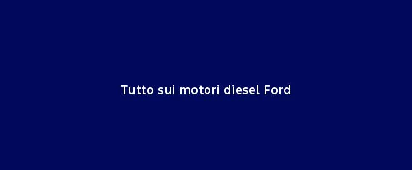 Tutto Sui Motori Diesel Ford