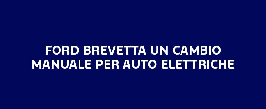 Ford Brevetta Un Cambio Manuale Per Auto Elettriche