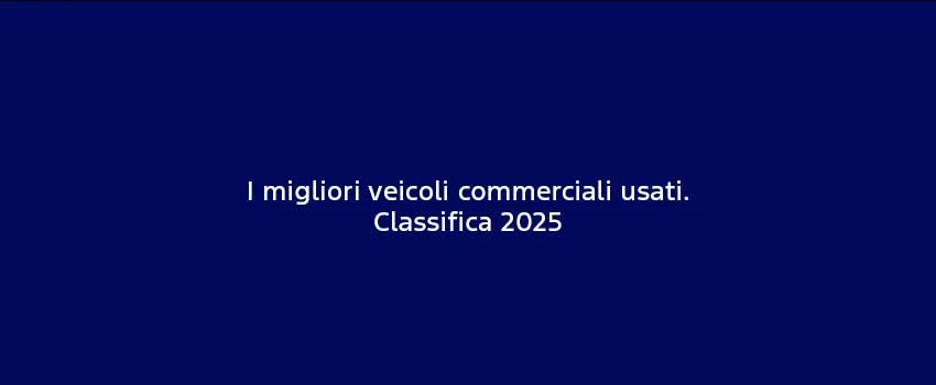 I Migliori Veicoli Commerciali Usati Classifica 2025