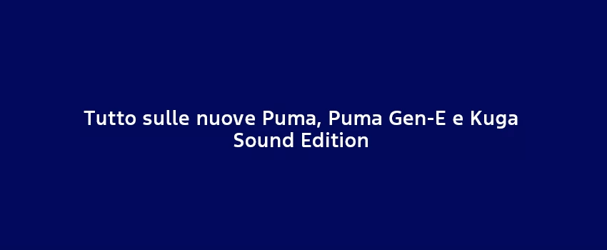Tutto Sulle Nuove Puma Puma Gen E E Kuga Sound Edition