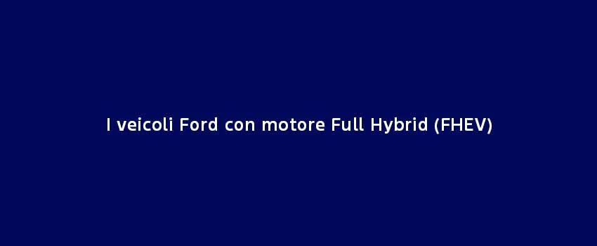 I Veicoli Ford Con Motore Full Hybrid (FHEV)