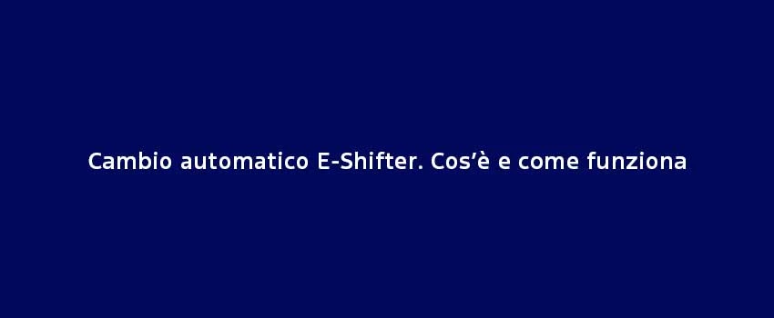 Cambio Automatico E Shifter. Cos’È E Come Funziona