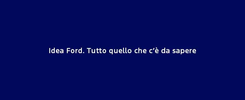 Idea Ford Tutto Quello Che C’È Da Sapere