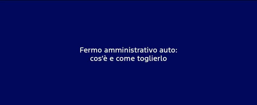 Fermo Amministrativo Auto Cose E Come Toglierlo (1)