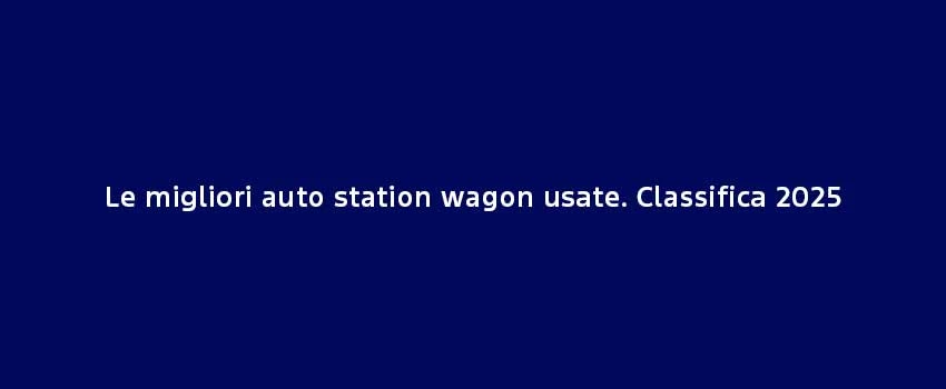 Le Migliori Auto Station Wagon Usate. Classifica 2025 (1)