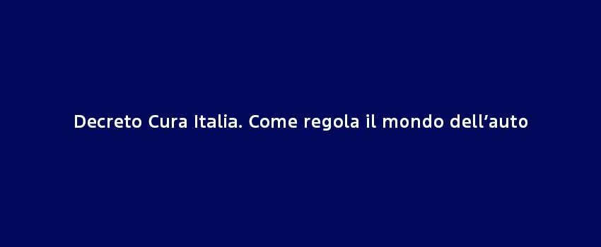 Decreto Cura Italia Come Regola Il Mondo Dell’Auto