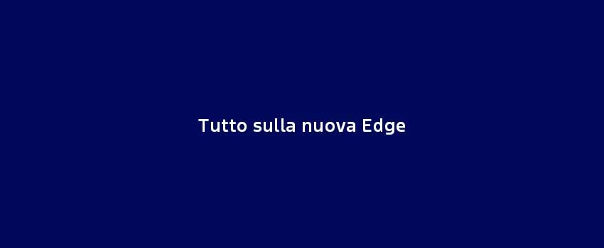 Tutto Sulla Nuova Edge