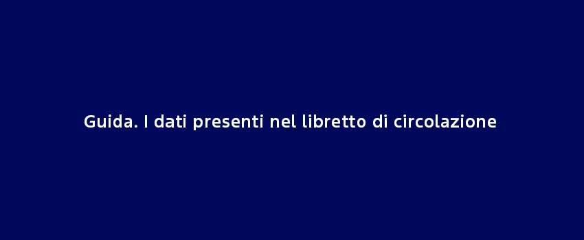 Guida I Dati Presenti Nel Libretto Di Circolazione