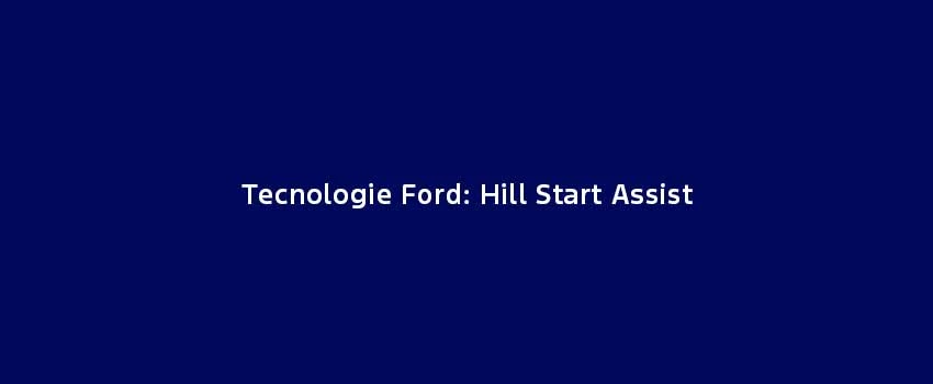 Tecnologie Ford Hill Start Assist