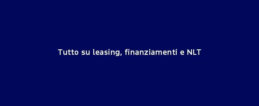 Tutto Su Leasing Finanziamenti E NLT