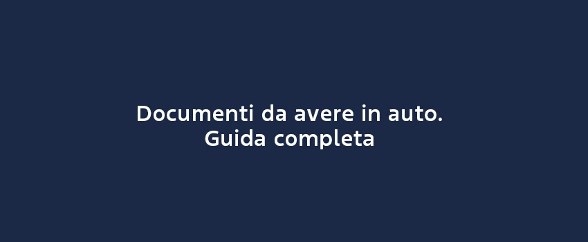 Documenti Da Avere In Auto Guida Completa