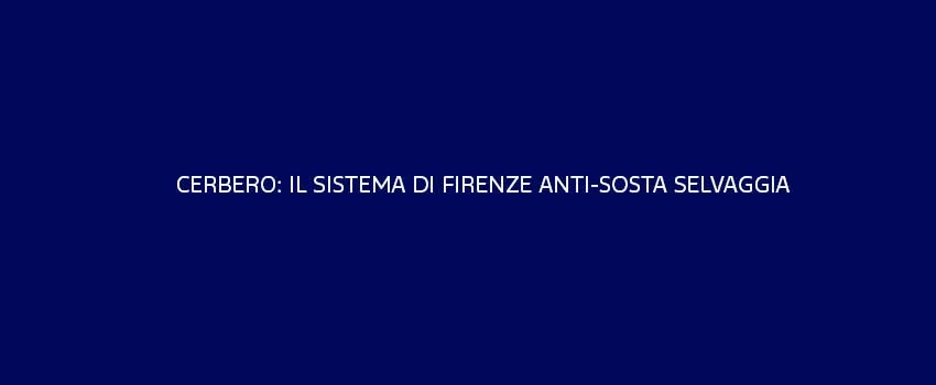 Cerbero Il Sistema Di Firenze Anti Sosta Selvaggia