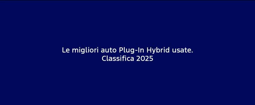 Le Migliori Auto Plug In Hybrid Usate. Classifica 2025