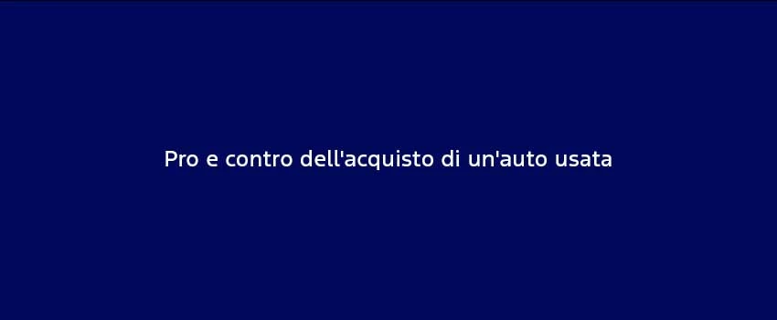 Pro E Contro Dell'acquisto Di Un'auto Usata