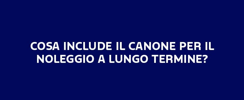 COSA INCLUDE IL CANONE PER IL NOLEGGIO A LUNGO Termine