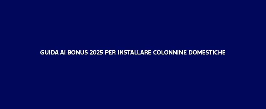 Guida Ai Bonus 2025 Per Installare Colonnine Domestiche