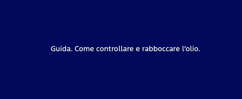 Guida. Come Controllare E Rabboccare L’Olio