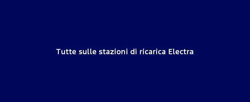Tutte Sulle Stazioni Di Ricarica Electra