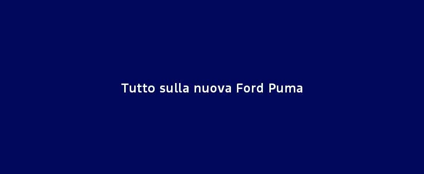 Tutto Sulla Nuova Ford Puma