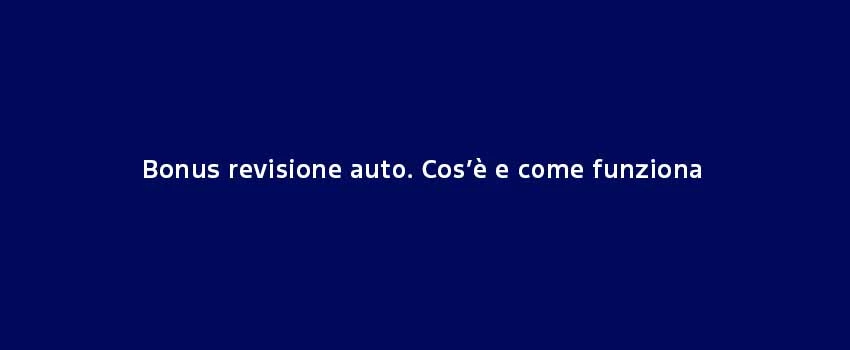 Bonus Revisione Auto Cose E Come Funziona