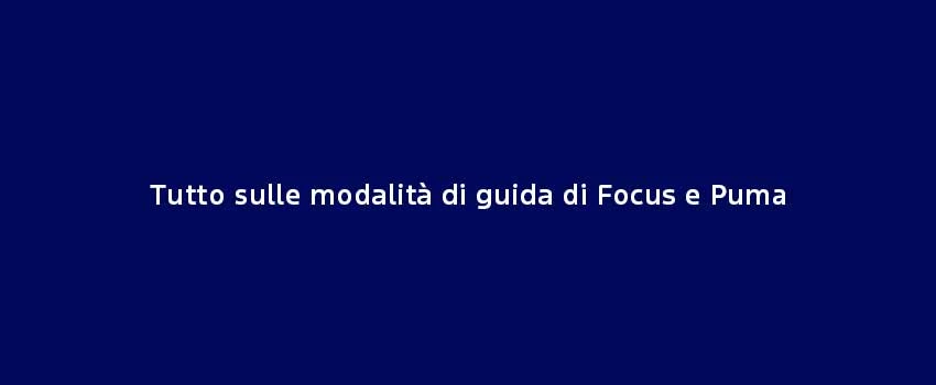 Tutto Sulle Modalità Di Guida Di Focus E Puma