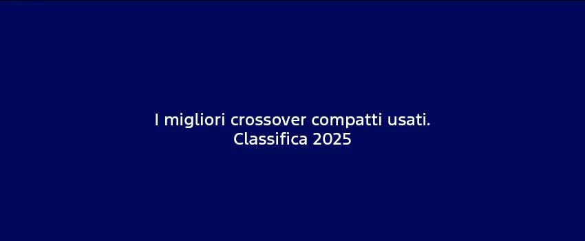 I Migliori Crossover Compatti Usati. Classifica 2025