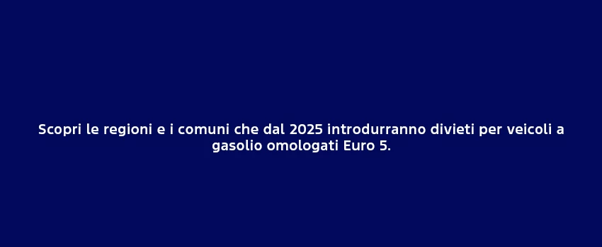 Scopri Le Regioni E I Comuni Che Dal 2025 Introdurranno Divieti Per Veicoli A Gasolio Omologati Euro 5