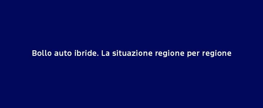 Bollo Auto Ibride La Situazione Regione Per Regione