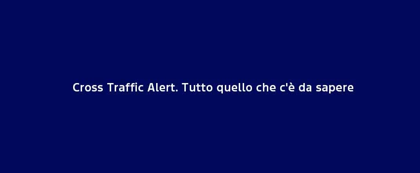 Cross Traffic Alert Tutto Quello Che Ce Da Sapere
