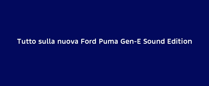 Tutto Sulla Nuova Ford Puma Gen E Sound Edition