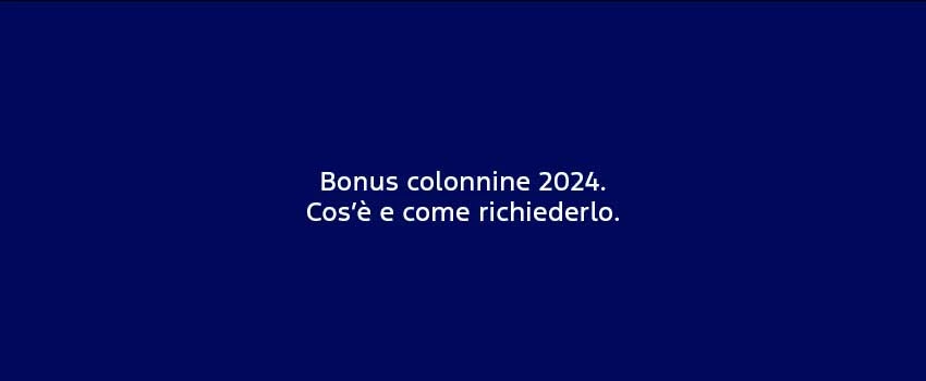 Bonus Colonnine 2024 Cose E Come Richiederlo