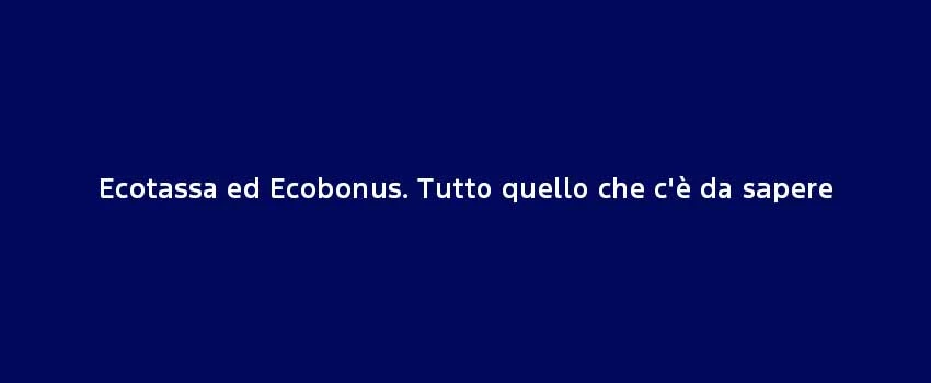 Ecotassa Ed Ecobonus Tutto Quello Che Ce Da Sapere