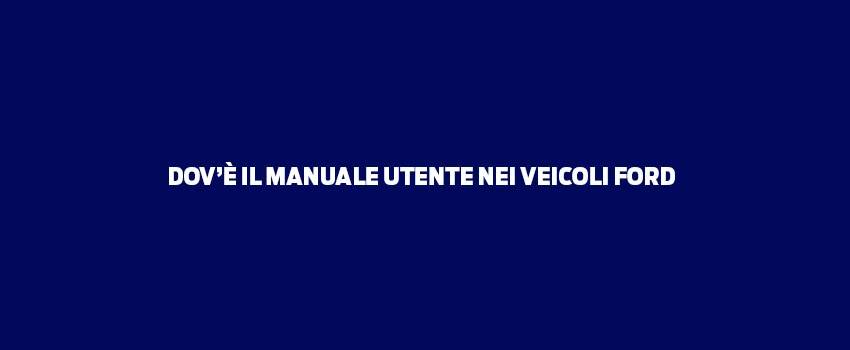 Dov’È Il Manuale Utente Nei Veicoli Ford