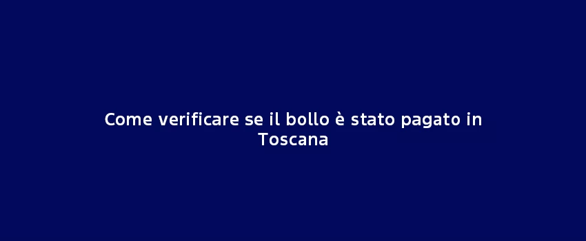 Come Verificare Se Il Bollo E Stato Pagato In Toscana