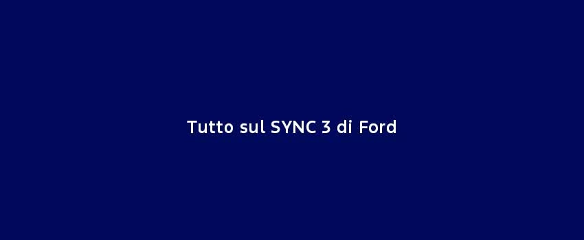 Tutto Sul SYNC 3 Di Ford