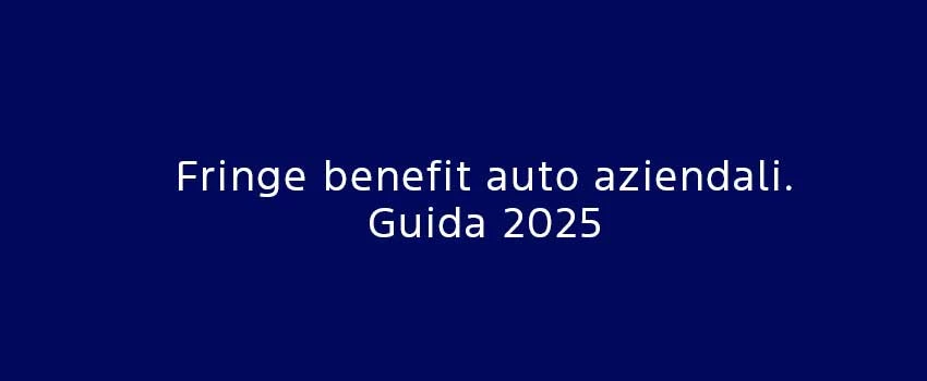 Fringe Benefit Auto Aziendali Guida 2025