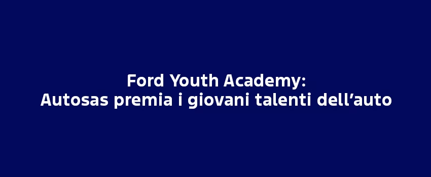 Ford Youth Academy Autosas Premia I Giovani Talenti Dell’Auto