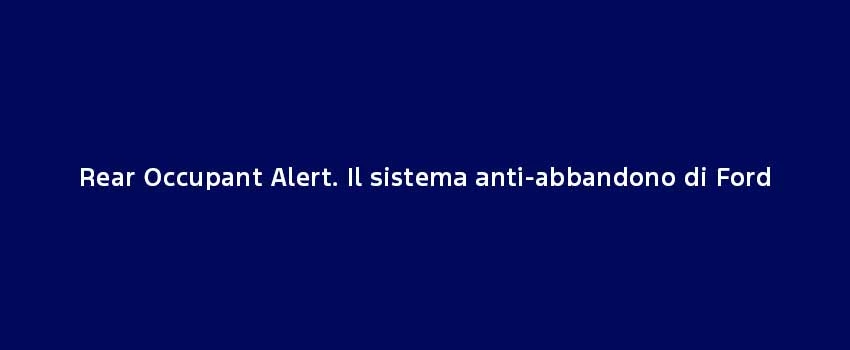 Rear Occupant Alert. Il Sistema Anti Abbandono Di Ford