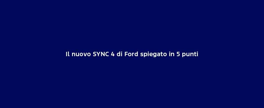 Il Nuovo SYNC 4 Di Ford Spiegato In 5 Punti