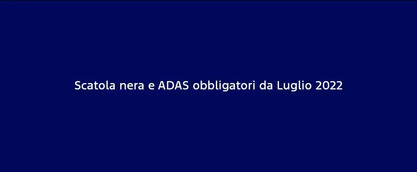 Scatola Nera E ADAS Obbligatori Da Luglio 2022