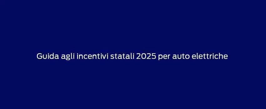 Guida Agli Incentivi Statali 2025 Per Auto Elettriche (1)