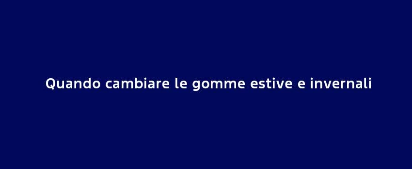 Quando Cambiare Le Gomme Estive E Invernali